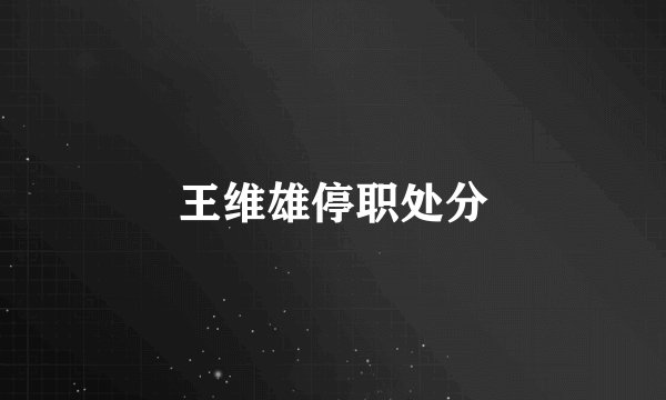 王维雄停职处分