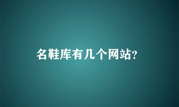 名鞋库有几个网站？