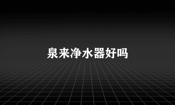 泉来净水器好吗