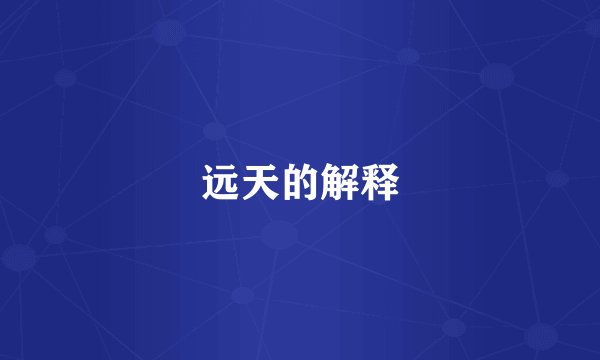远天的解释