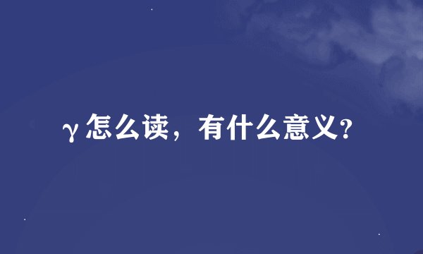 γ怎么读，有什么意义？