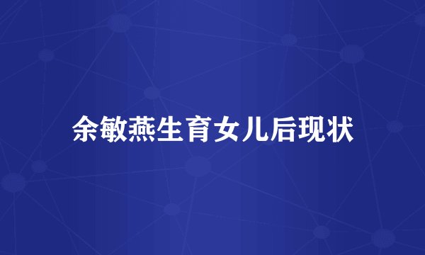 余敏燕生育女儿后现状