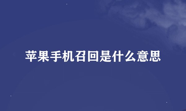 苹果手机召回是什么意思