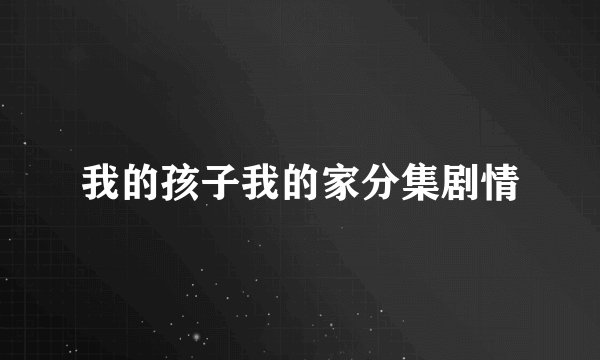 我的孩子我的家分集剧情