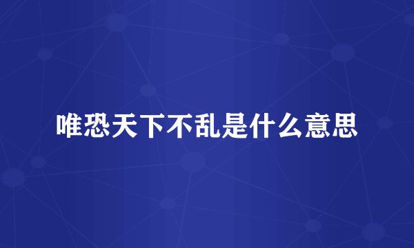 唯恐天下不乱是什么意思