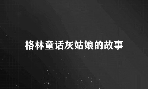 格林童话灰姑娘的故事
