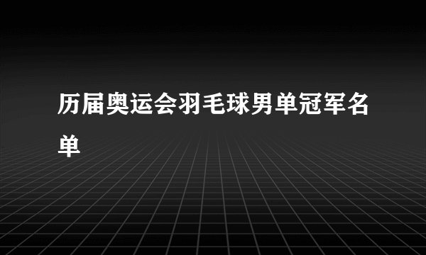 历届奥运会羽毛球男单冠军名单
