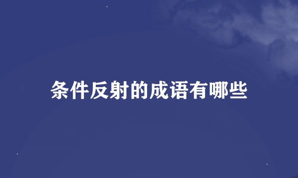 条件反射的成语有哪些