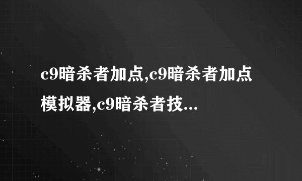 c9暗杀者加点,c9暗杀者加点模拟器,c9暗杀者技能加点,c9暗杀者怎么加点