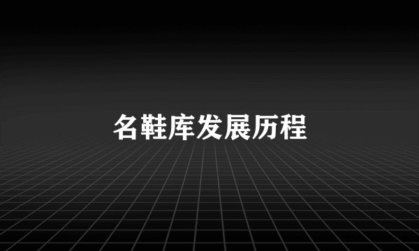 名鞋库发展历程
