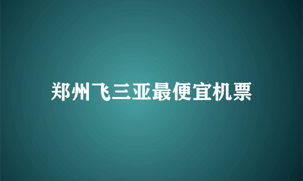 郑州飞三亚最便宜机票