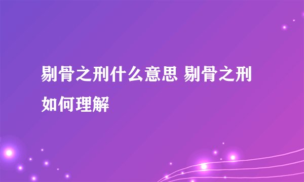 剔骨之刑什么意思 剔骨之刑如何理解