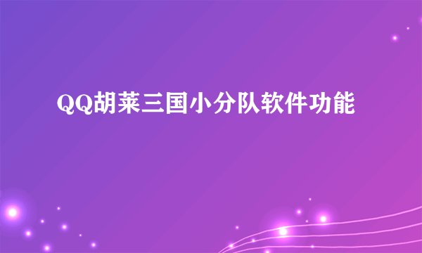 QQ胡莱三国小分队软件功能