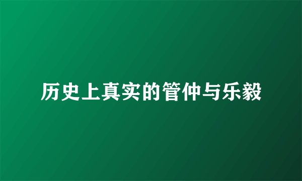 历史上真实的管仲与乐毅