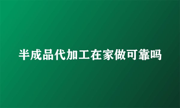 半成品代加工在家做可靠吗