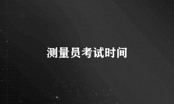 测量员考试时间