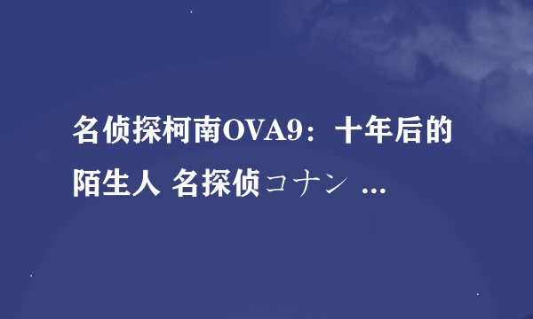 名侦探柯南OVA9：十年后的陌生人 名探侦コナン 10年後の异邦人剧情介绍