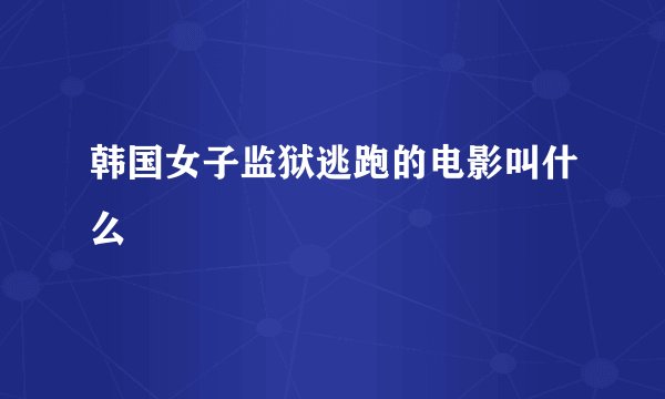韩国女子监狱逃跑的电影叫什么