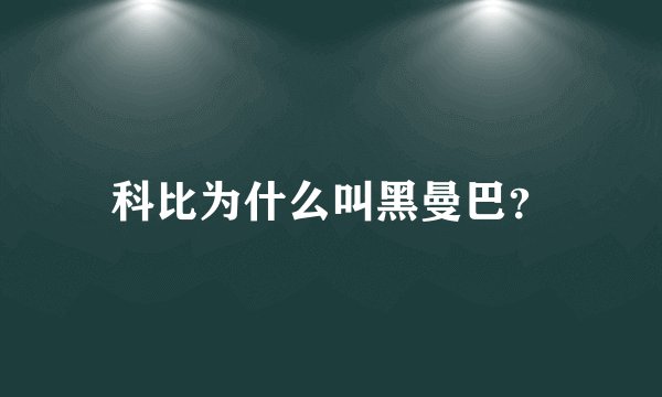 科比为什么叫黑曼巴？