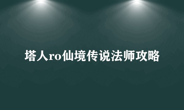 塔人ro仙境传说法师攻略