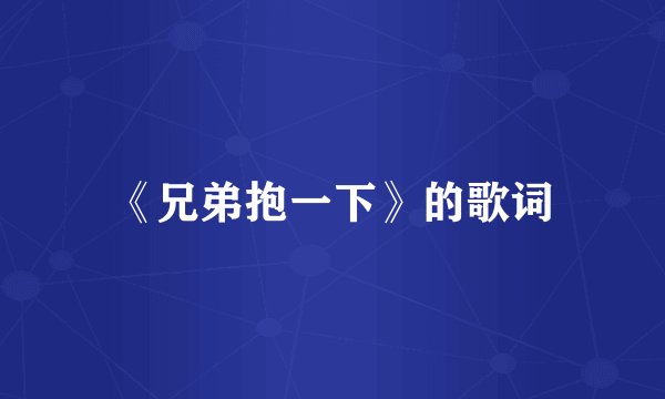 《兄弟抱一下》的歌词