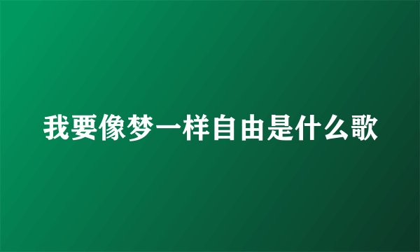我要像梦一样自由是什么歌