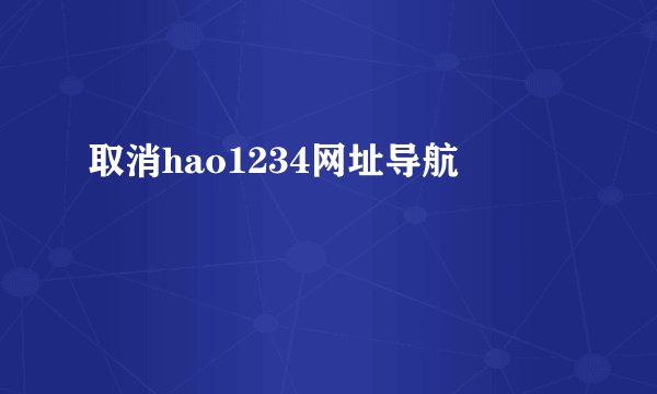 取消hao1234网址导航