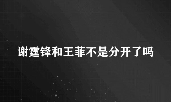 谢霆锋和王菲不是分开了吗