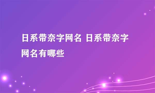 日系带奈字网名 日系带奈字网名有哪些