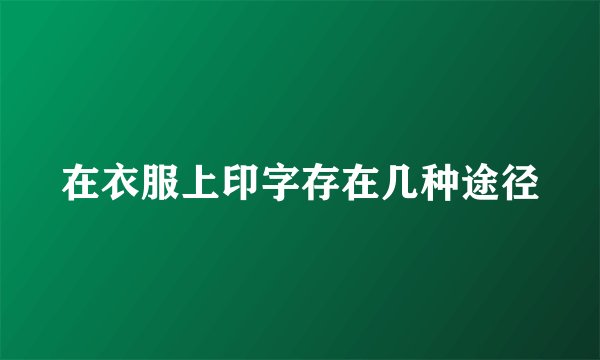 在衣服上印字存在几种途径