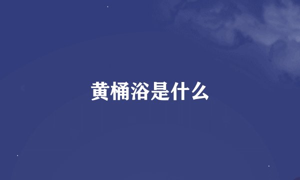 黄桶浴是什么
