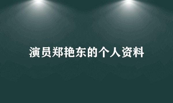 演员郑艳东的个人资料