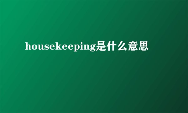 housekeeping是什么意思