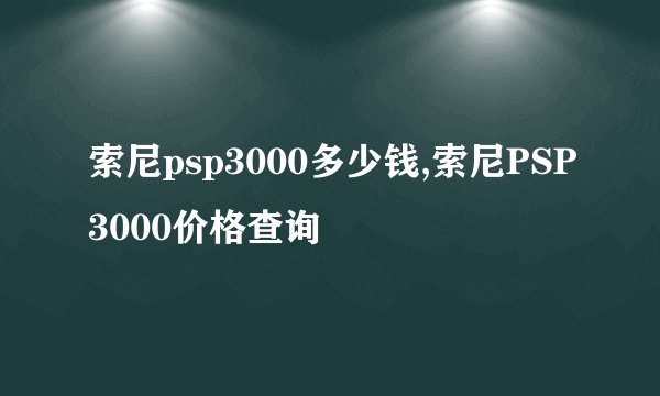 索尼psp3000多少钱,索尼PSP3000价格查询