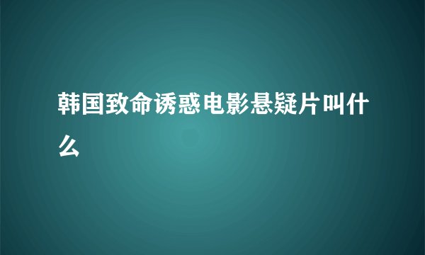 韩国致命诱惑电影悬疑片叫什么