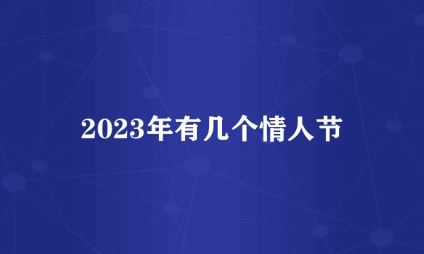 2023年有几个情人节