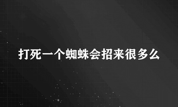 打死一个蜘蛛会招来很多么
