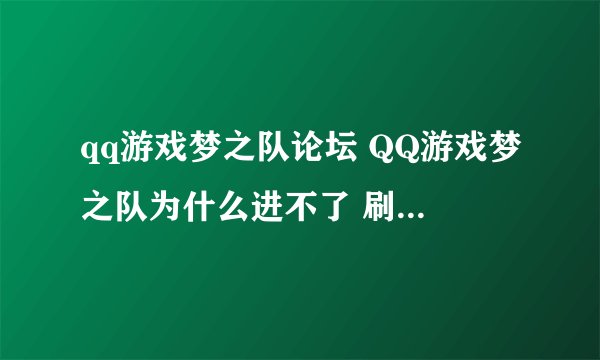 qq游戏梦之队论坛 QQ游戏梦之队为什么进不了 刷到场馆那就进不去了