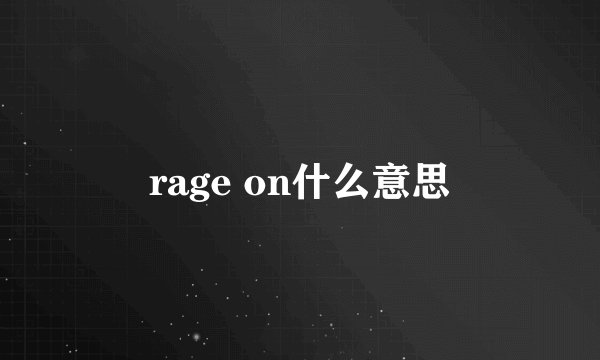 rage on什么意思