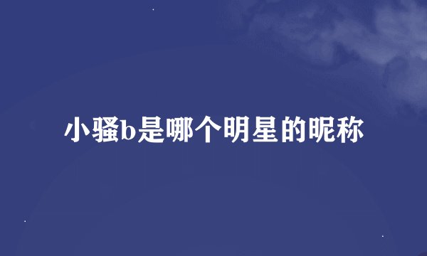 小骚b是哪个明星的昵称