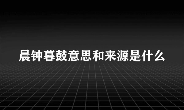 晨钟暮鼓意思和来源是什么
