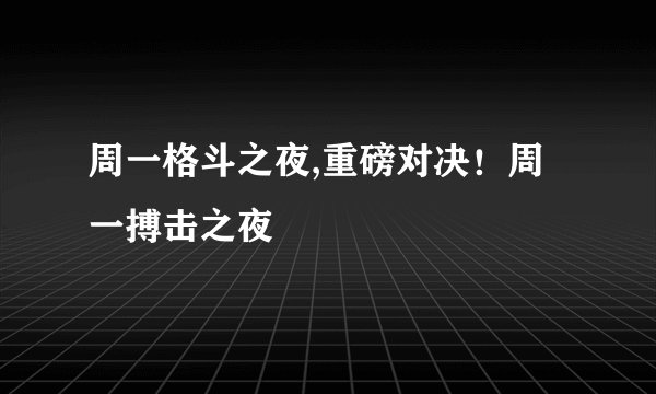周一格斗之夜,重磅对决！周一搏击之夜