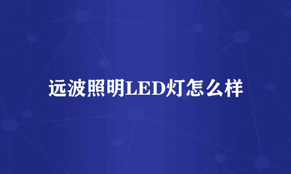 远波照明LED灯怎么样