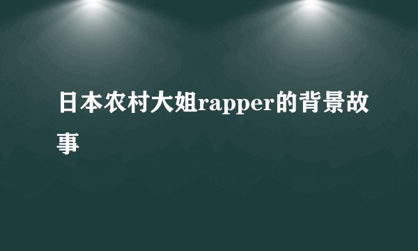 日本农村大姐rapper的背景故事