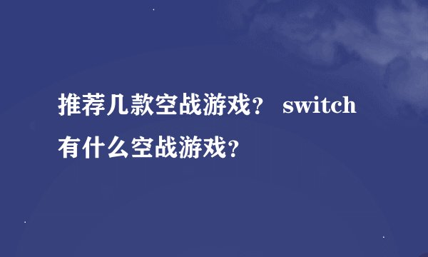推荐几款空战游戏？ switch有什么空战游戏？