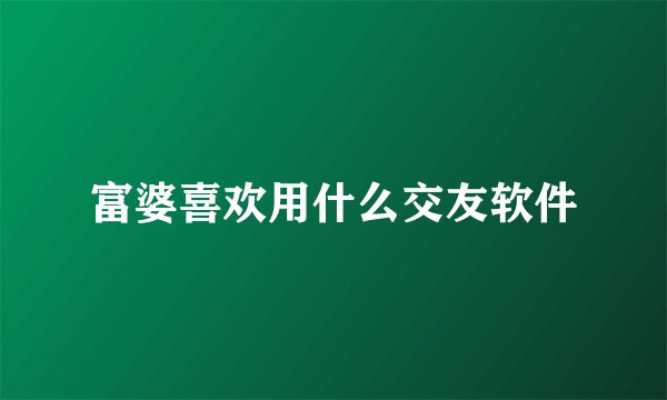 富婆喜欢用什么交友软件