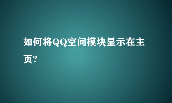 如何将QQ空间模块显示在主页?
