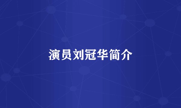 演员刘冠华简介