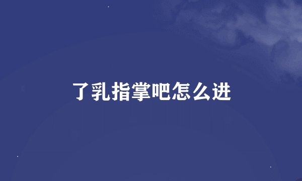了乳指掌吧怎么进