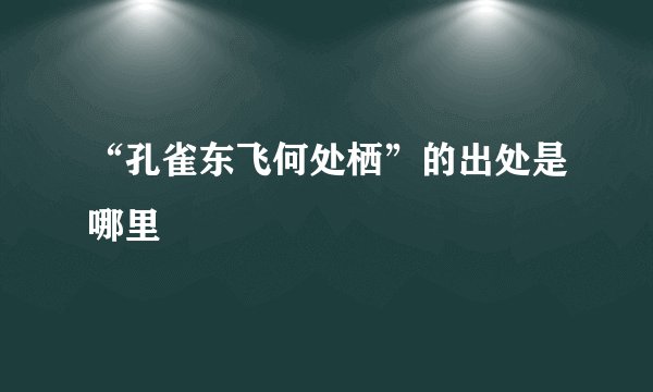“孔雀东飞何处栖”的出处是哪里
